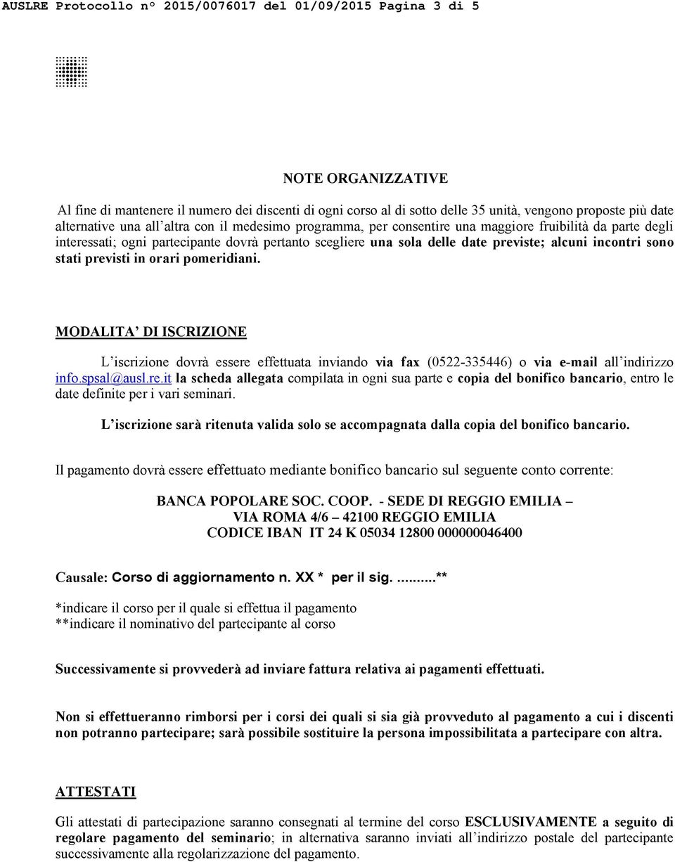 incontri sono stati previsti in orari pomeridiani. MODALITA DI ISCRIZIONE L iscrizione dovrà essere effettuata inviando via fax (0522-335446) o via e-mail all indirizzo info.spsal@ausl.re.it la scheda allegata compilata in ogni sua parte e copia del bonifico bancario, entro le date definite per i vari seminari.