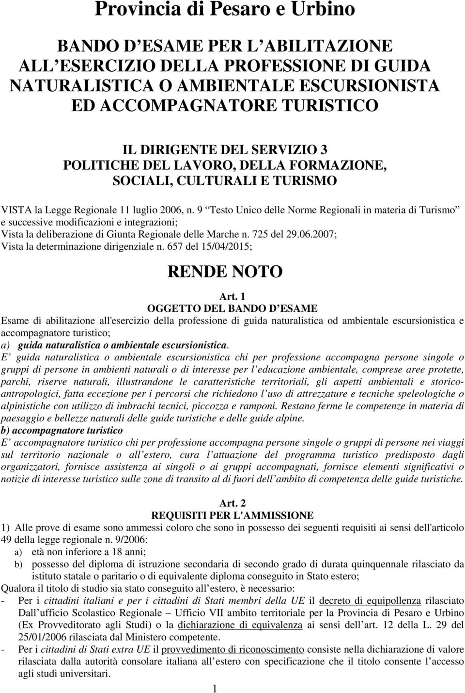 9 Testo Unico delle Norme Regionali in materia di Turismo e successive modificazioni e integrazioni; Vista la deliberazione di Giunta Regionale delle Marche n. 725 del 29.06.