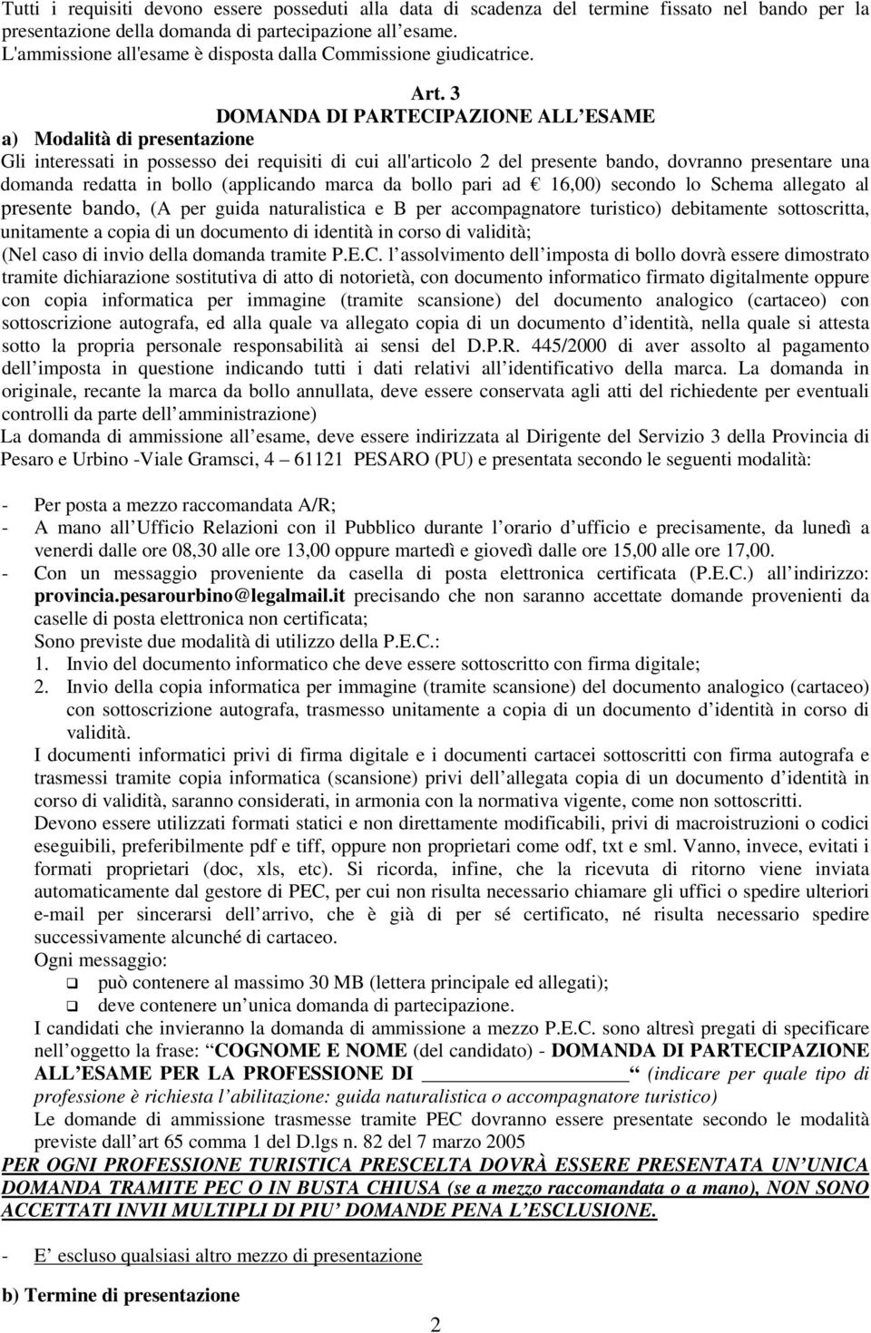 3 DOMANDA DI PARTECIPAZIONE ALL ESAME a) Modalità di presentazione Gli interessati in possesso dei requisiti di cui all'articolo 2 del presente bando, dovranno presentare una domanda redatta in bollo