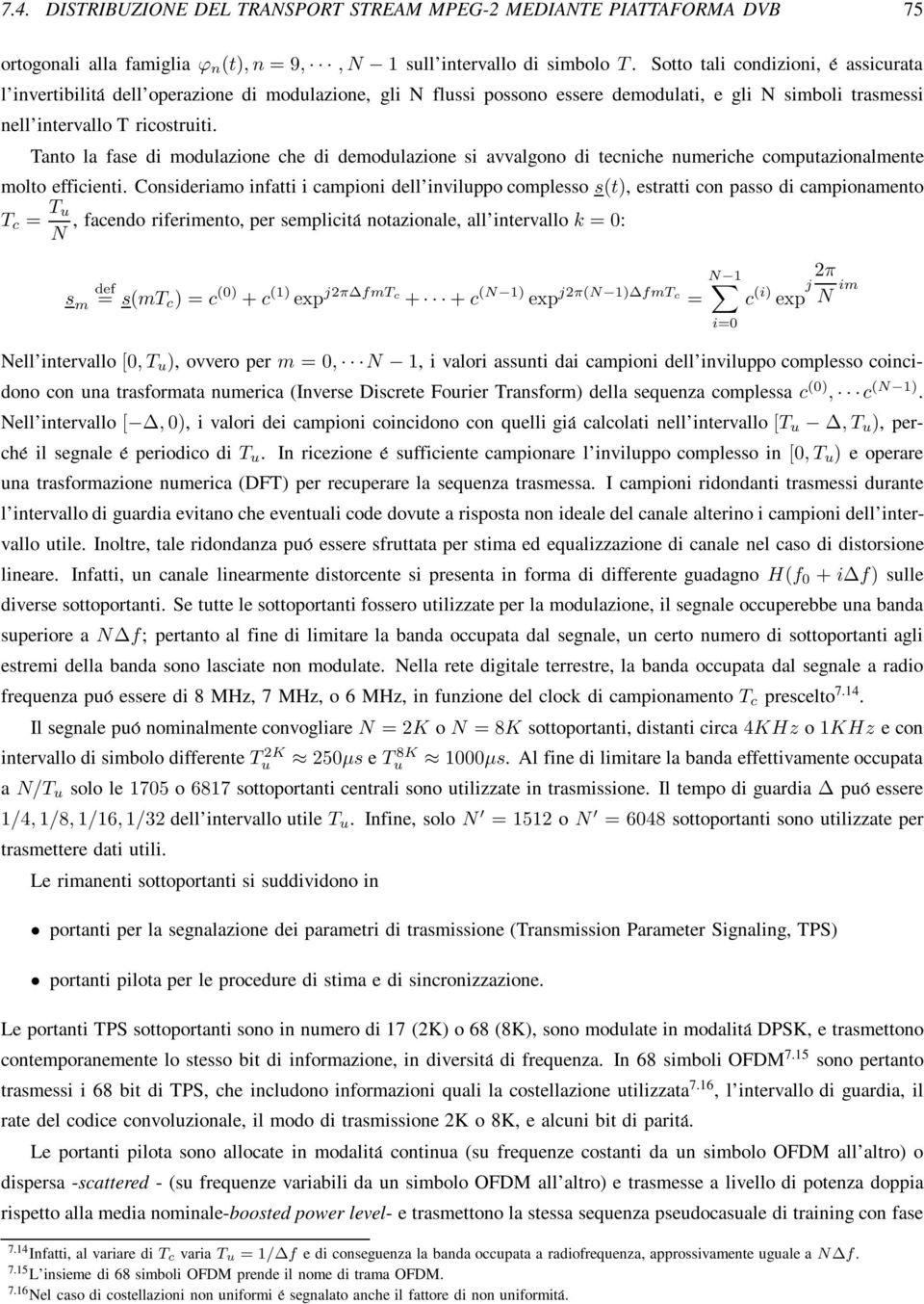 Tanto la fase di modulazione che di demodulazione si avvalgono di tecniche numeriche computazionalmente molto efficienti.