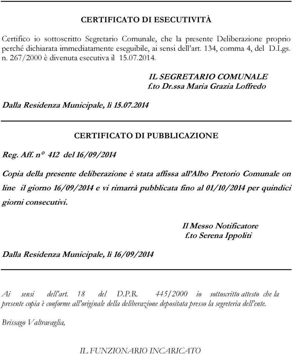 n 412 del 16/09/2014 CERTIFICATO DI PUBBLICAZIONE Copia della presente deliberazione è stata affissa all Albo Pretorio Comunale on line il giorno 16/09/2014 e vi rimarrà pubblicata fino al 01/10/2014