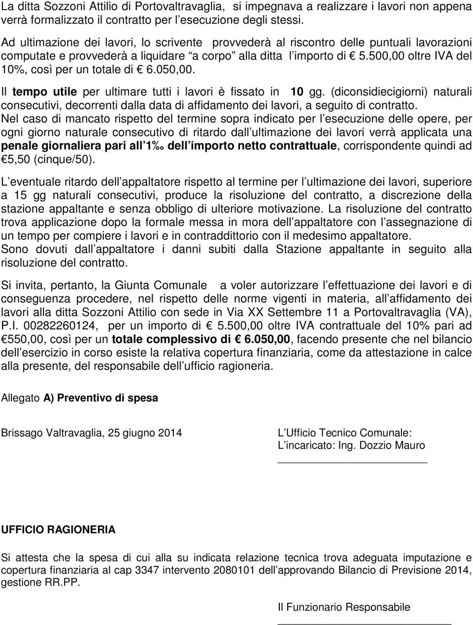 500,00 oltre IVA del 10%, così per un totale di 6.050,00. Il tempo utile per ultimare tutti i lavori è fissato in 10 gg.