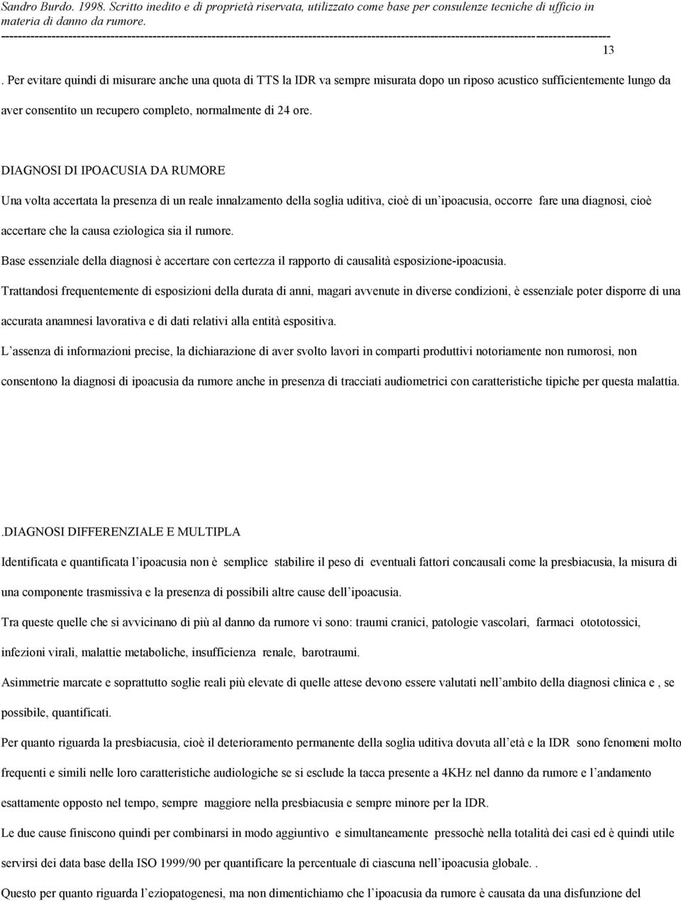 sia il rumore. Base essenziale della diagnosi è accertare con certezza il rapporto di causalità esposizione-ipoacusia.