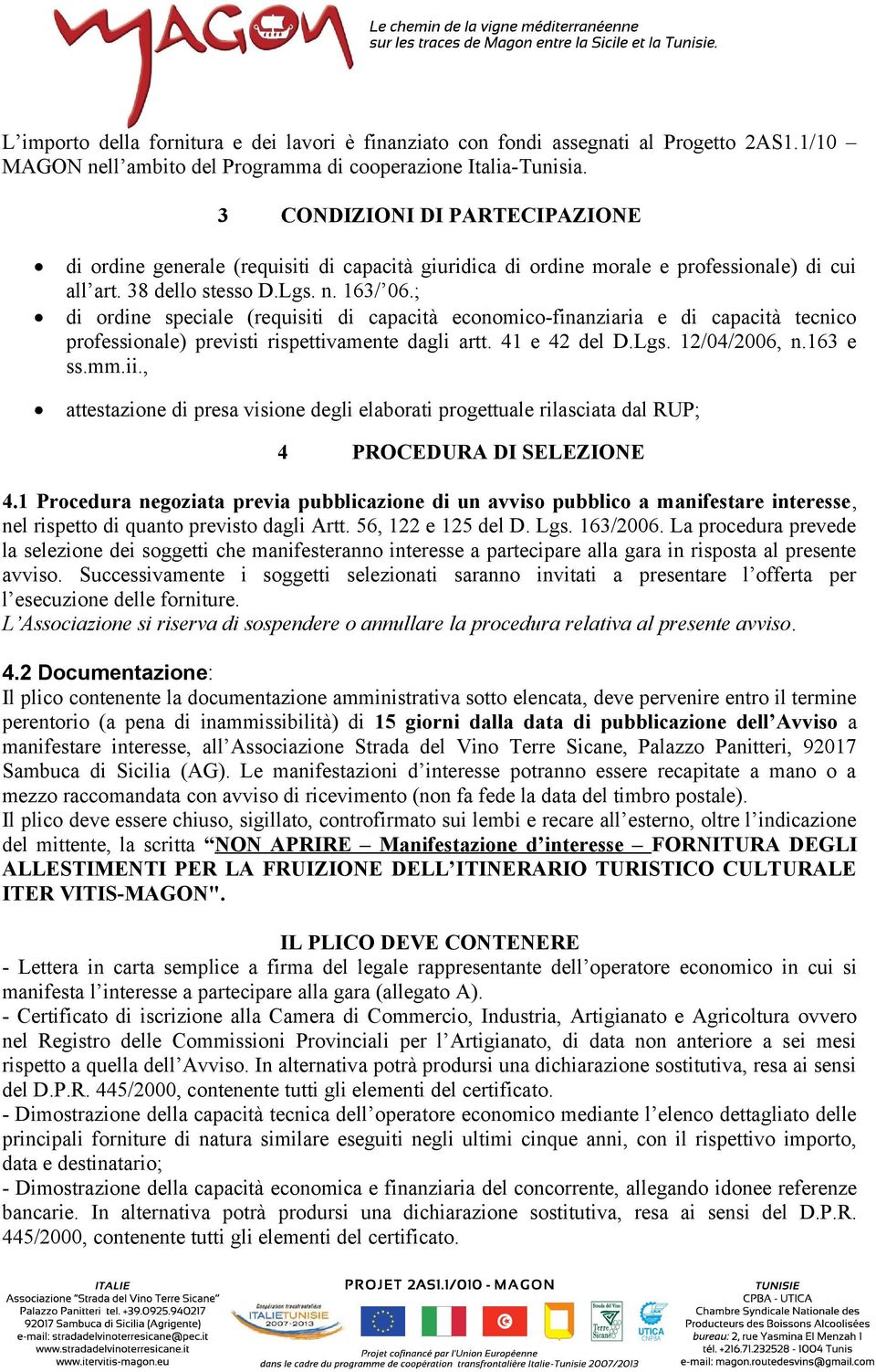 ; di ordine speciale (requisiti di capacità economico-finanziaria e di capacità tecnico professionale) previsti rispettivamente dagli artt. 41 e 42 del D.Lgs. 12/04/2006, n.163 e ss.mm.ii.