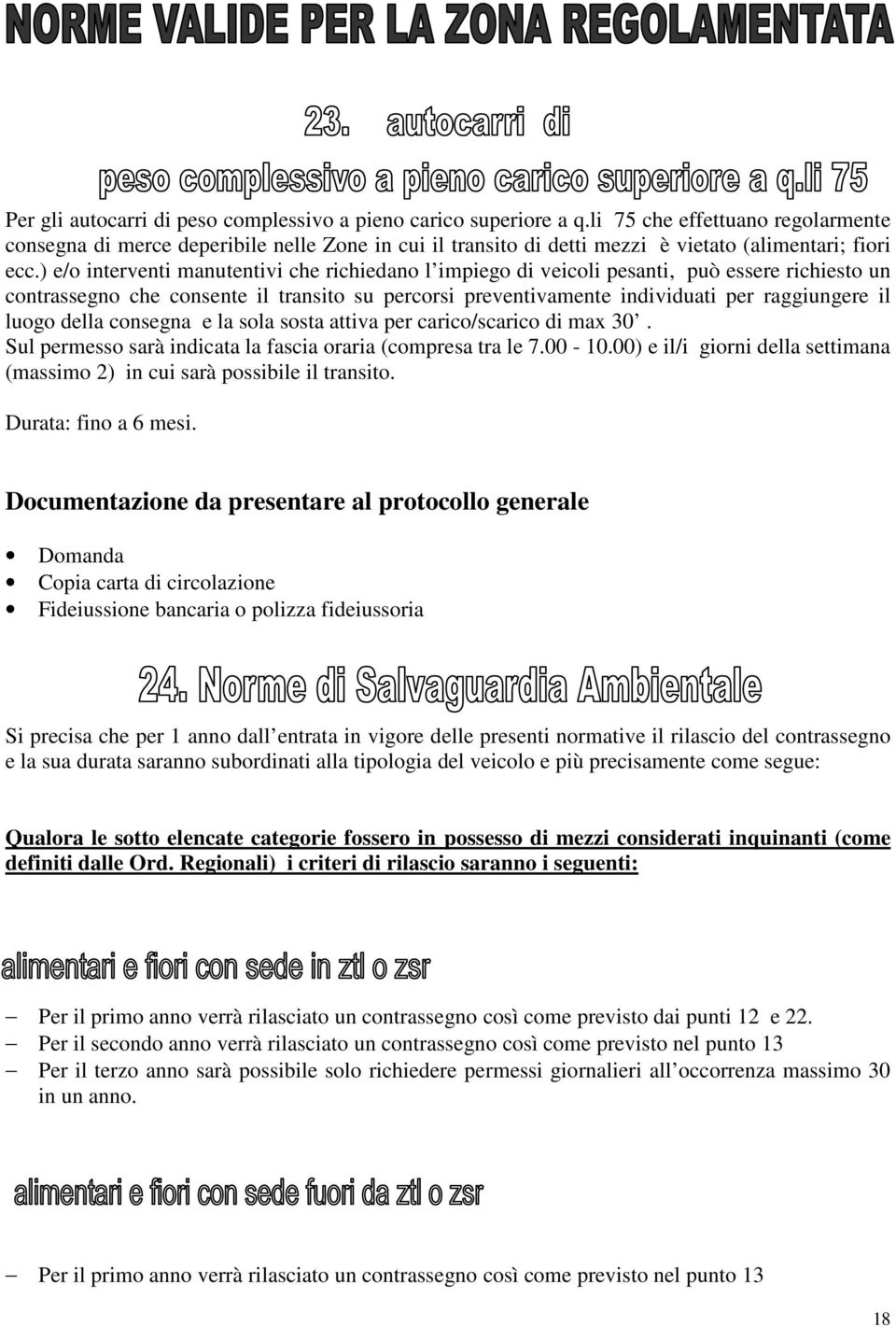 ) e/o interventi manutentivi che richiedano l impiego di veicoli pesanti, può essere richiesto un contrassegno che consente il transito su percorsi preventivamente individuati per raggiungere il