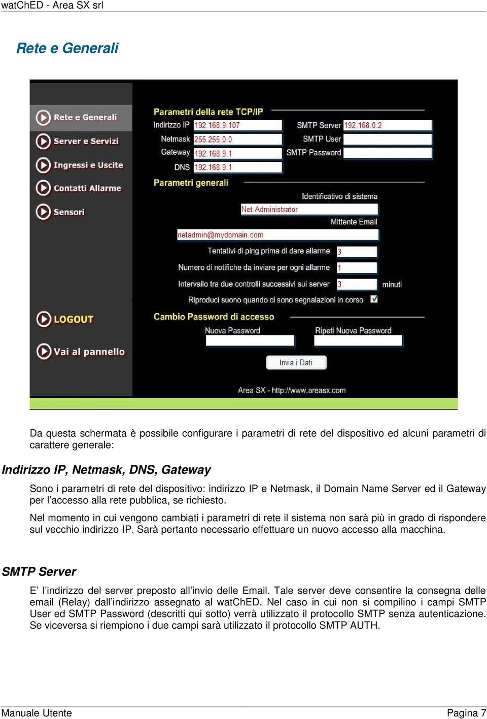 Nel mment in cui vengn cambiati i parametri di rete il sistema nn sarà più in grad di rispndere sul vecchi indirizz IP. Sarà pertant necessari effettuare un nuv access alla macchina.