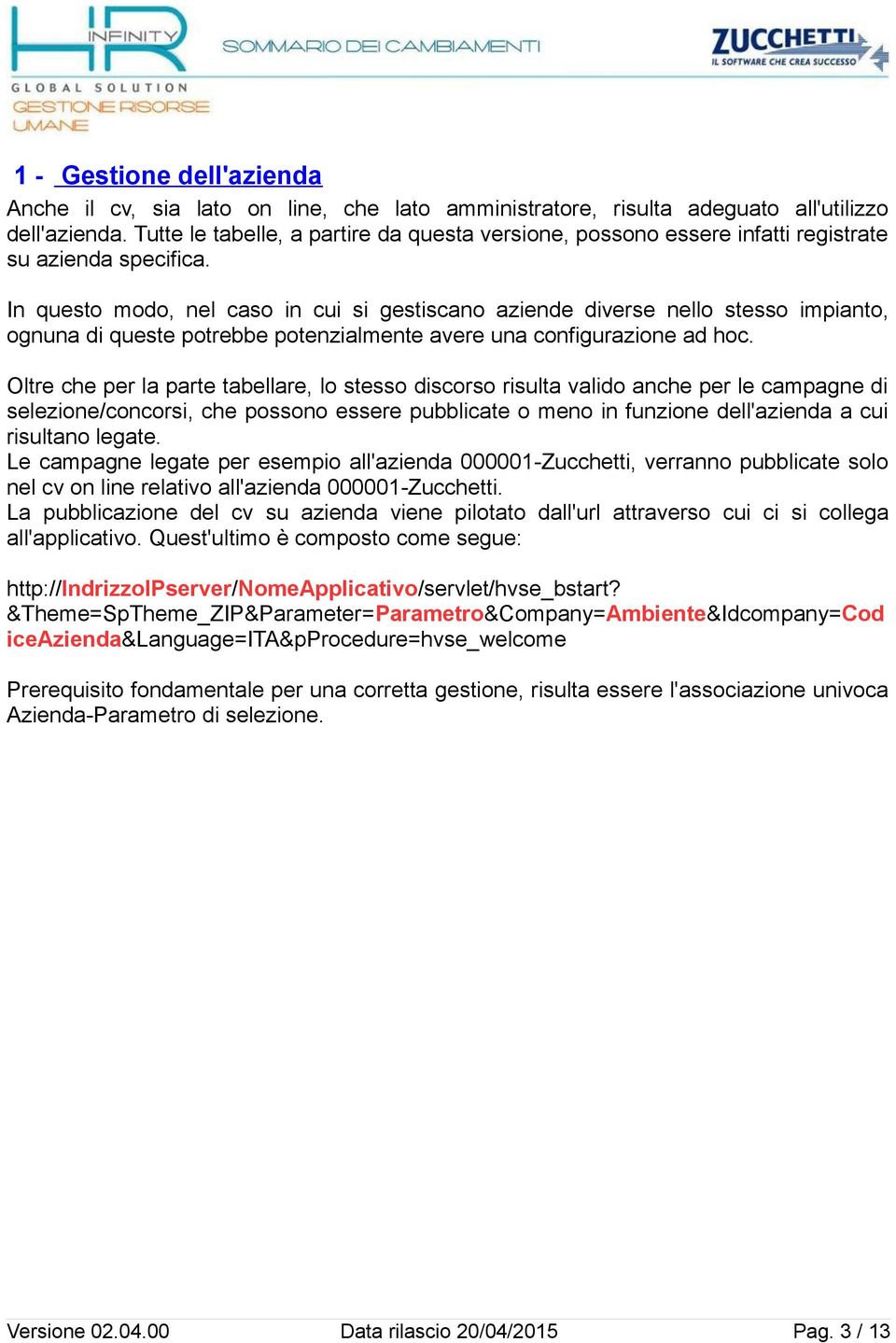 In questo modo, nel caso in cui si gestiscano aziende diverse nello stesso impianto, ognuna di queste potrebbe potenzialmente avere una configurazione ad hoc.