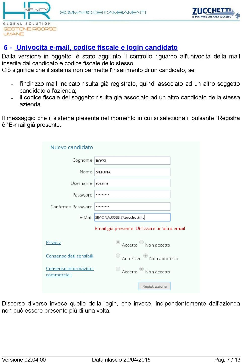 Ciò significa che il sistema non permette l'inserimento di un candidato, se: l'indirizzo mail indicato risulta già registrato, quindi associato ad un altro soggetto candidato all'azienda; il