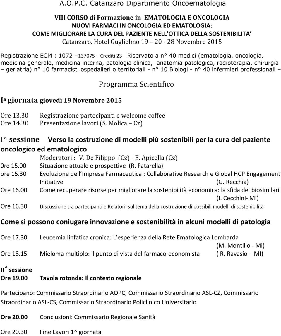 Catanzaro, Hotel Guglielmo 19 20-28 Novembre 2015 Registrazione ECM : 1072 137075 Crediti 23 Riservato a n 40 medici (ematologia, oncologia, medicina generale, medicina interna, patologia clinica,