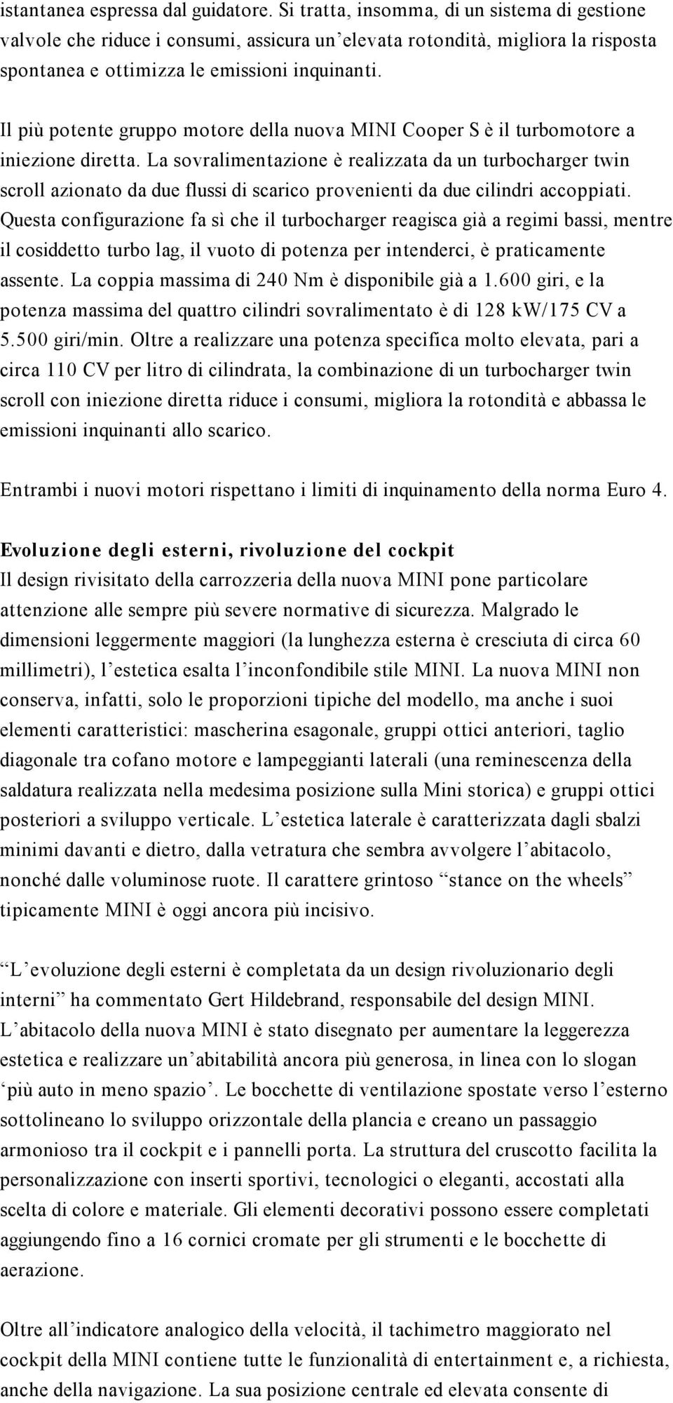 Il più potente gruppo motore della nuova MINI Cooper S è il turbomotore a iniezione diretta.