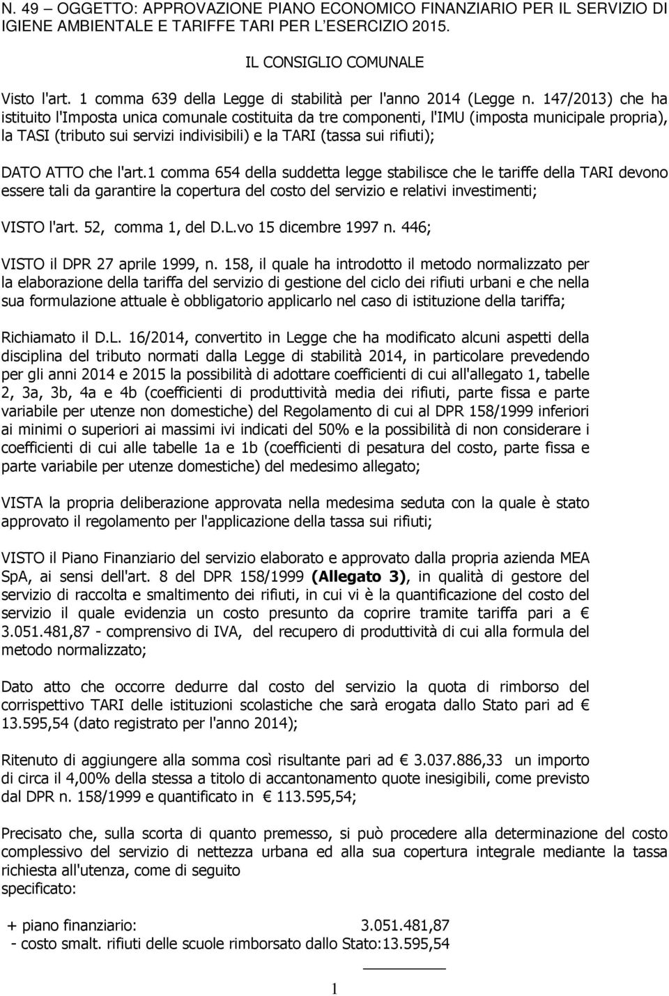 147/2013) che ha istituito l'imposta unica comunale costituita da tre componenti, l'imu (imposta municipale propria), la TASI (tributo sui servizi indivisibili) e la TARI (tassa sui rifiuti); DATO