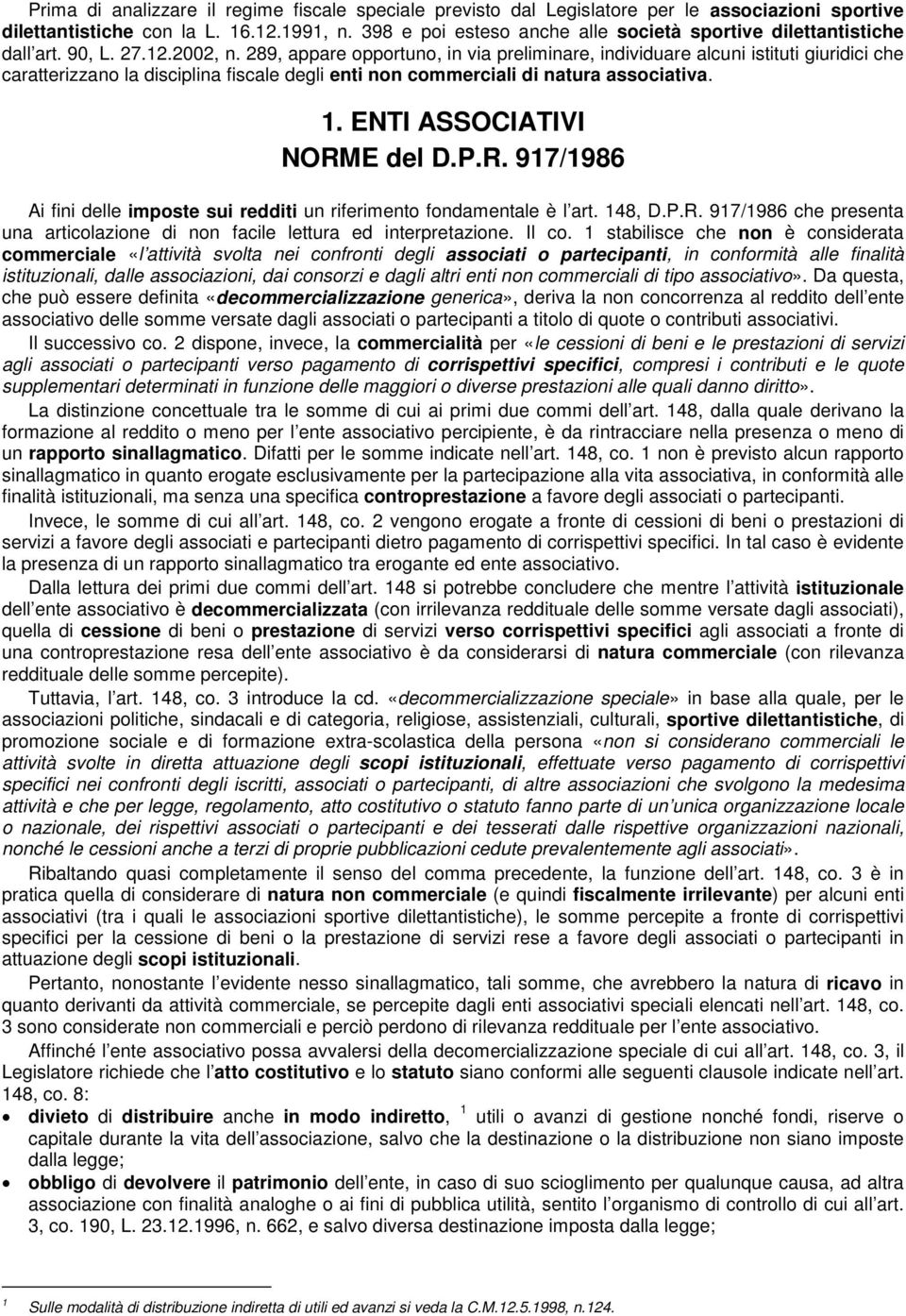 289, appare opportuno, in via preliminare, individuare alcuni istituti giuridici che caratterizzano la disciplina fiscale degli enti non commerciali di natura associativa. 1.