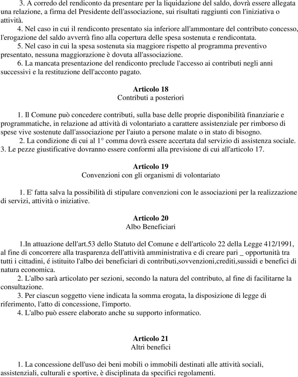 Nel caso in cui la spesa sostenuta sia maggiore rispetto al programma preventivo presentato, nessuna maggiorazione è dovuta all'associazione. 6.