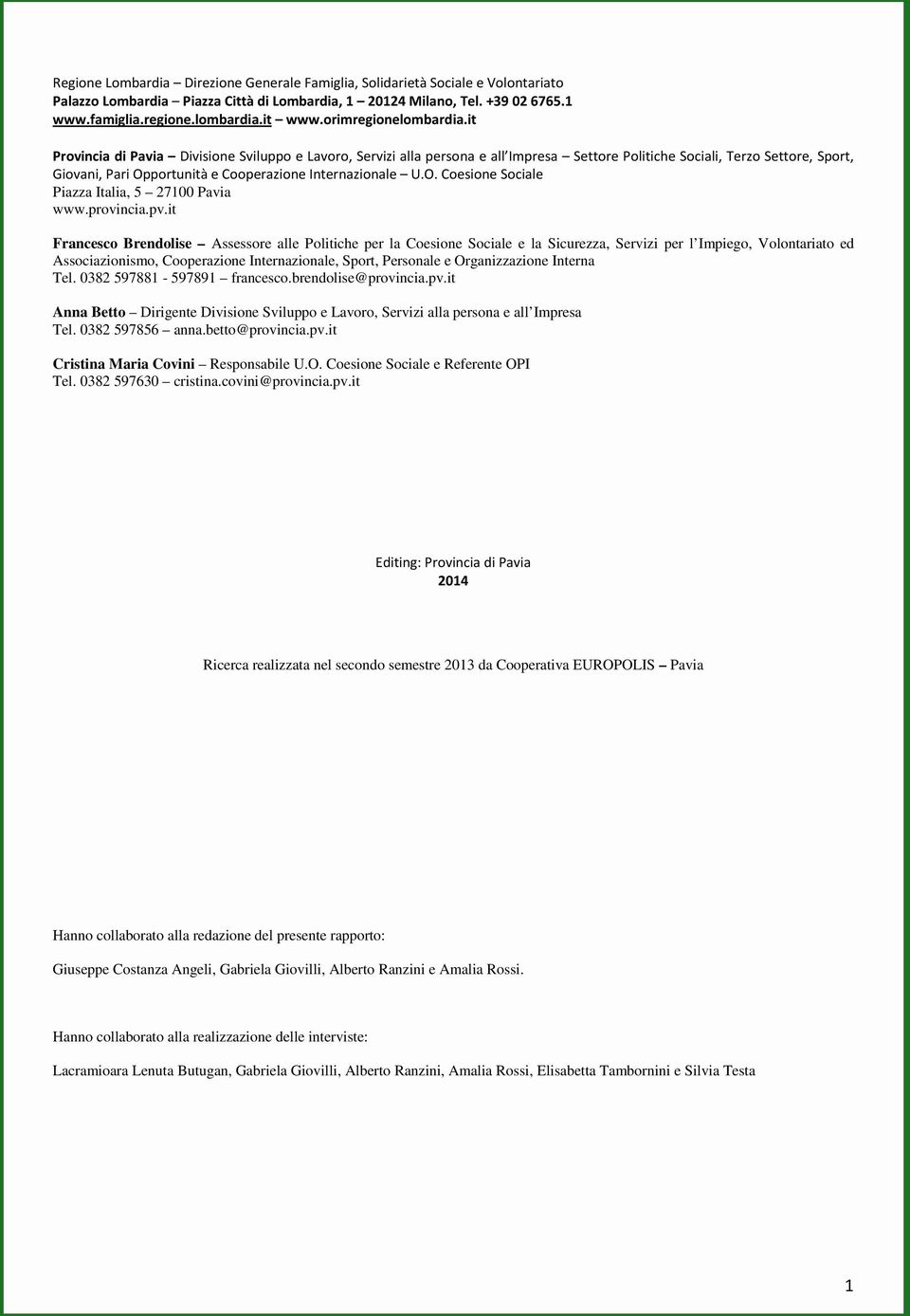 Organizzazione Interna Tel. 0382 597881-597891 francesco.brendolise@provincia.pv.it Anna Betto Dirigente Divisione Sviluppo e Lavoro, Servizi alla persona e all Impresa Tel. 0382 597856 anna.