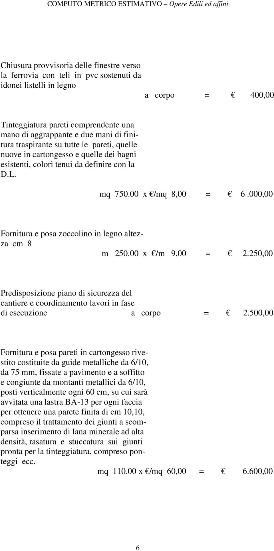 000,00 Fornitura e posa zoccolino in legno altezza cm 8 m 250.00 x /m 9,00 = 2.250,00 Predisposizione piano di sicurezza del cantiere e coordinamento lavori in fase di esecuzione a corpo = 2.