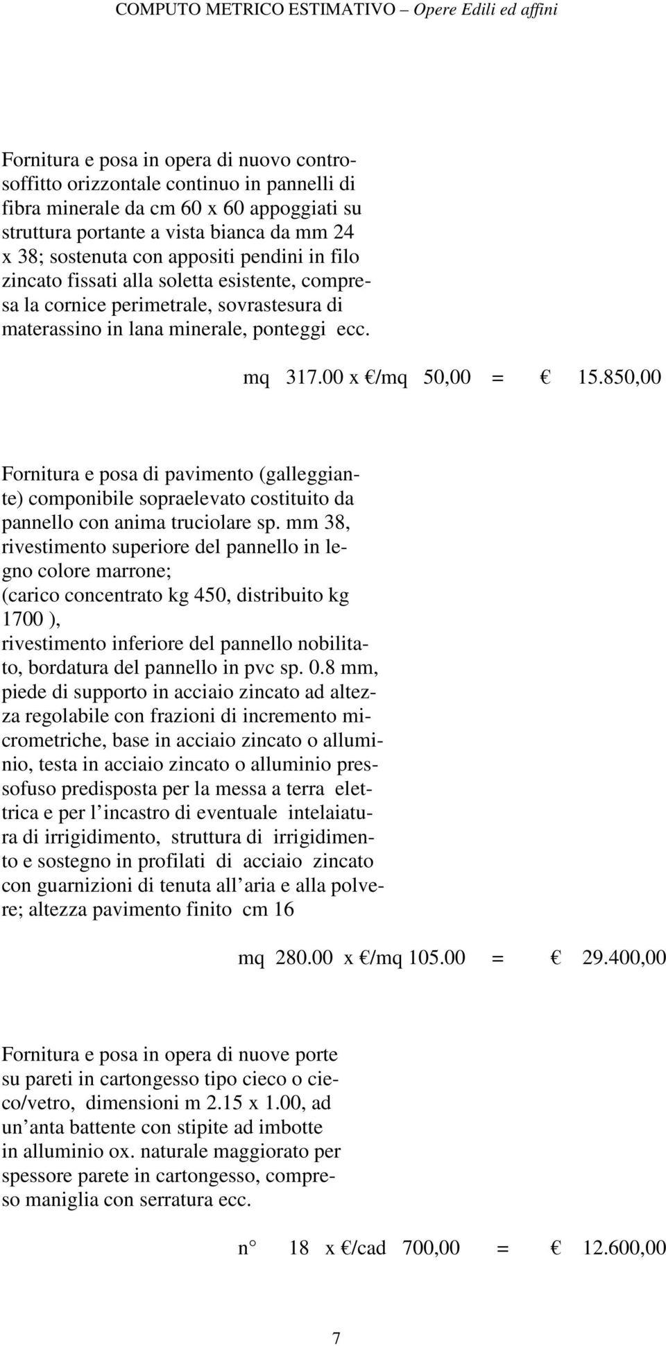 850,00 Fornitura e posa di pavimento (galleggiante) componibile sopraelevato costituito da pannello con anima truciolare sp.