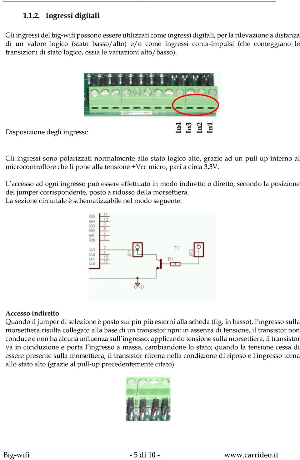 Ingressi digitali Gli ingressi del big-wifi possono essere utilizzati come ingressi digitali, per la rilevazione a distanza di un valore logico (stato basso/alto) e/o come ingressi conta-impulsi (che