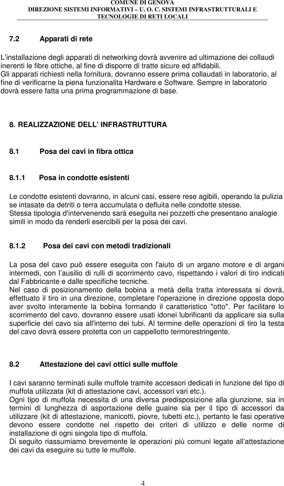 Gli apparati richiesti nella fornitura, dovranno essere prima collaudati in laboratorio, al fine di verificarne la piena funzionalita Hardware e Software.