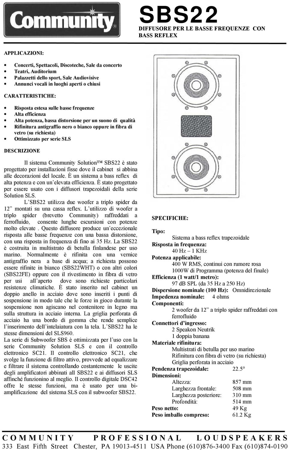 fibra di vetro (su richiesta) Ottimizzato per serie SLS DESCRIZIONE Il sistema Community Solution SBS22 è stato progettato per installazioni fisse dove il cabinet si abbina alle decorazioni del