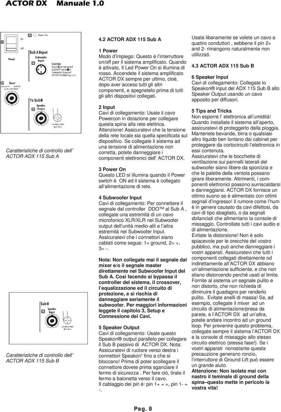 Accendete il sistema amplificato ACTOR DX sempre per ultimo, cioè, dopo aver acceso tutti gli altri componenti, e spegnetelo prima di tutti gli altri dispositivi collegati.