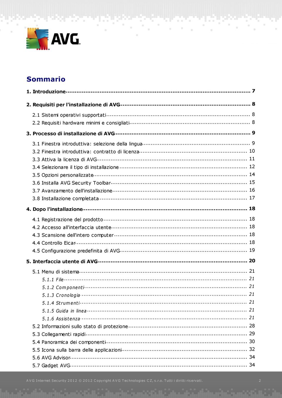 4 Selezionare il tipo di installazione 14 3.5 Opzioni... personalizzate 15 3.6 Installa... AVG Security Toolbar... 16 3.7 Avanzam ento dell'installazione... 17 3.8 Installazione completata... 18 4.