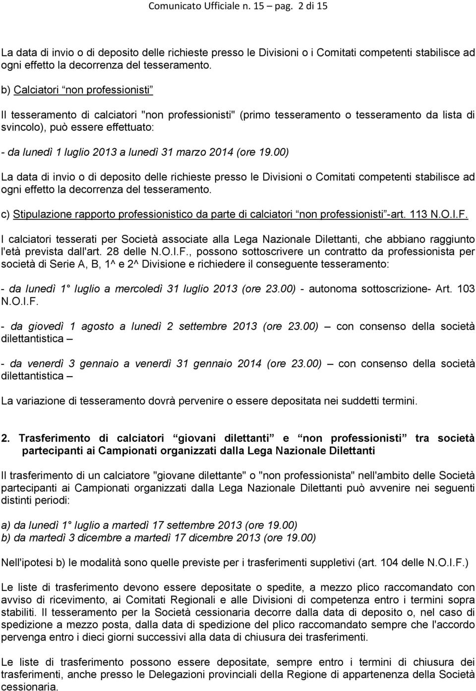 31 marzo 2014 (ore 19.00) La data di invio o di deposito delle richieste presso le Divisioni o Comitati competenti stabilisce ad ogni effetto la decorrenza del tesseramento.