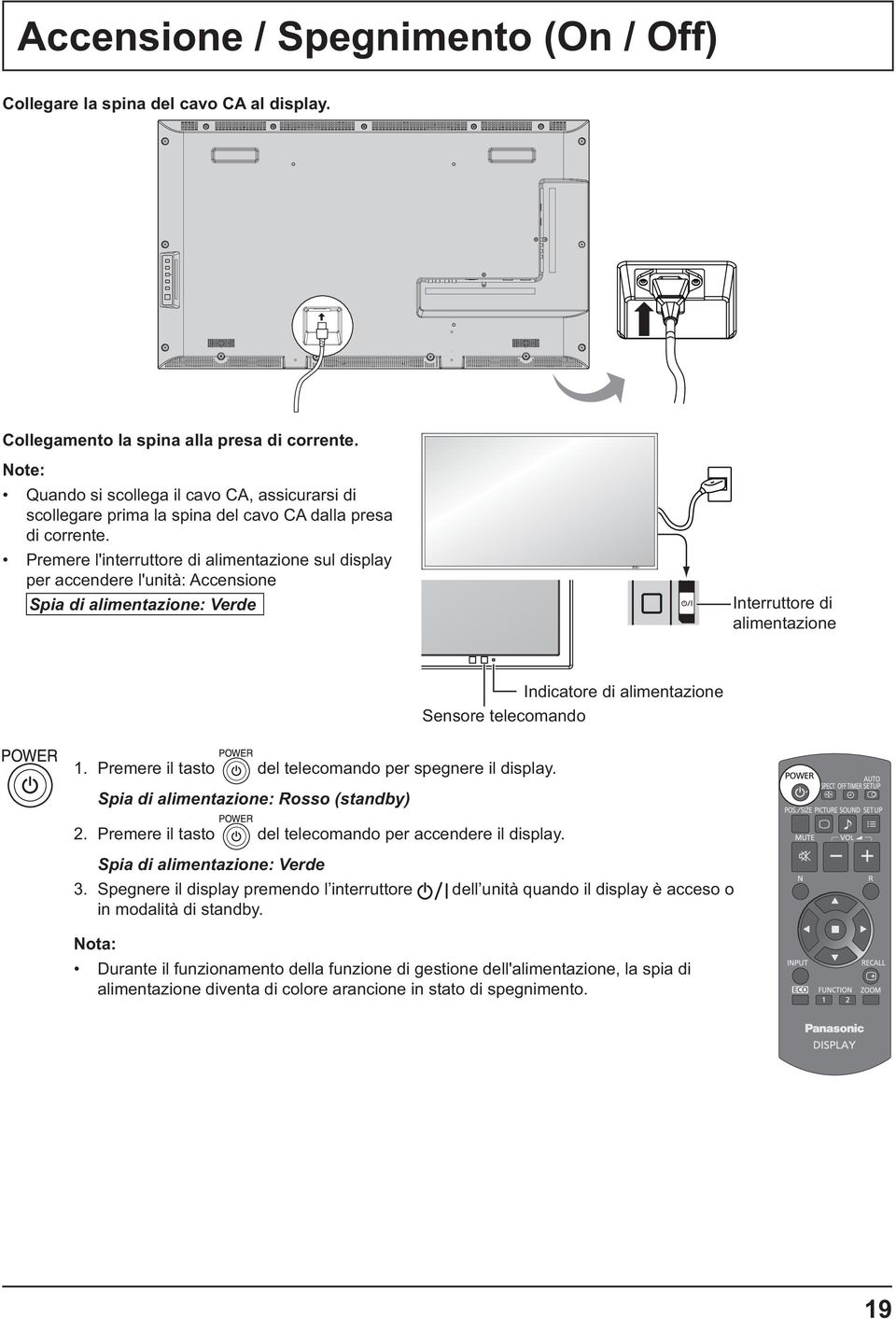 Premere l'interruttore di alimentazione sul display per accendere l'unità: Accensione Spia di alimentazione: Verde Interruttore di alimentazione Indicatore di alimentazione Sensore telecomando 1.