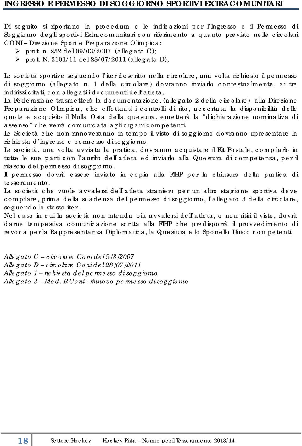 3101/11 del 28/07/2011 (allegato D); Le società sportive seguendo l iter descritto nella circolare, una volta richiesto il permesso di soggiorno (allegato n.