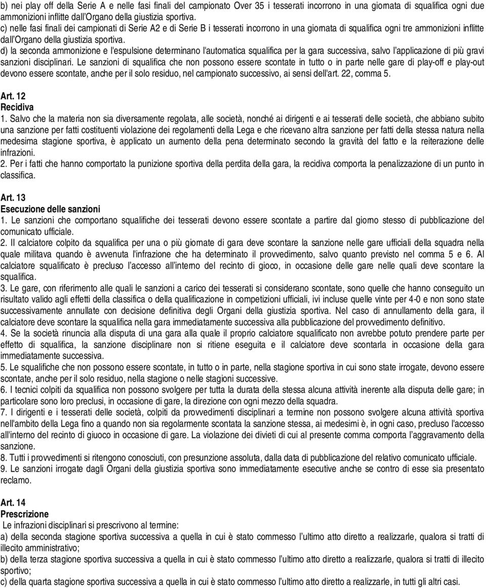 d) la seconda ammonizione e l'espulsione determinano l'automatica squalifica per la gara successiva, salvo l applicazione di più gravi sanzioni disciplinari.