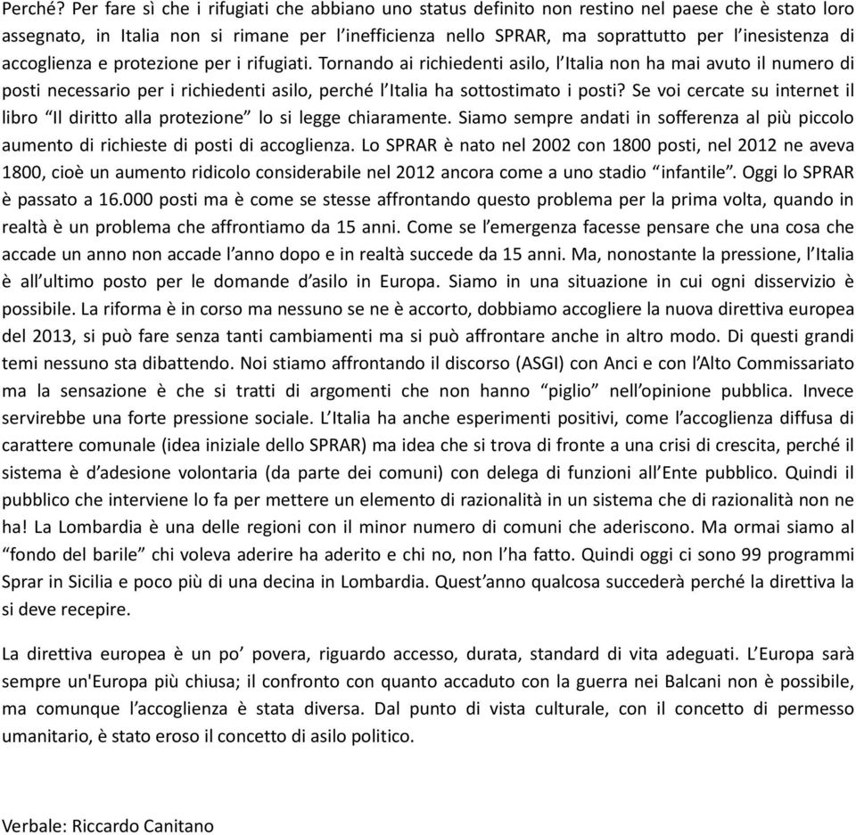 di accoglienza e protezione per i rifugiati. Tornando ai richiedenti asilo, l Italia non ha mai avuto il numero di posti necessario per i richiedenti asilo, perché l Italia ha sottostimato i posti?