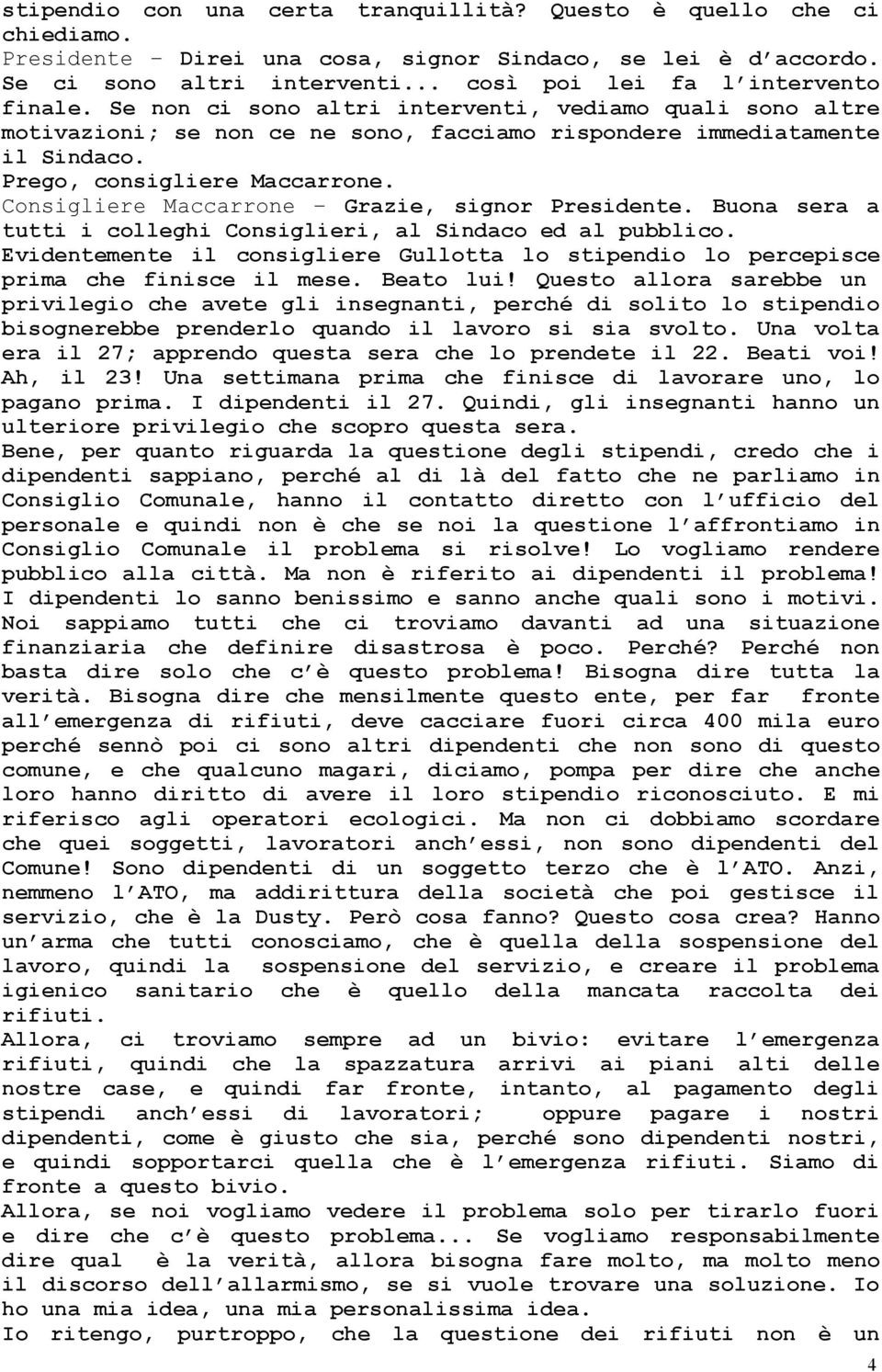 Consigliere Maccarrone Grazie, signor Presidente. Buona sera a tutti i colleghi Consiglieri, al Sindaco ed al pubblico.