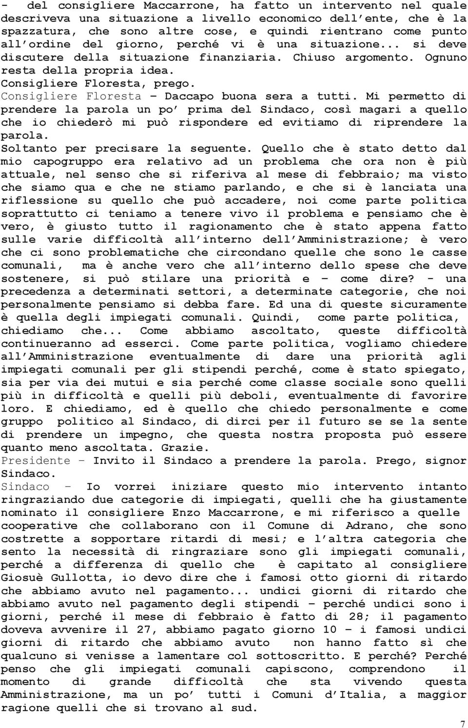 Consigliere Floresta Daccapo buona sera a tutti. Mi permetto di prendere la parola un po prima del Sindaco, così magari a quello che io chiederò mi può rispondere ed evitiamo di riprendere la parola.