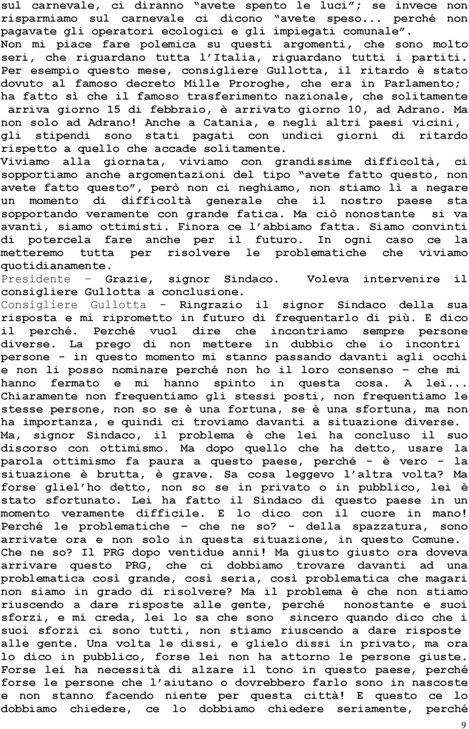 Per esempio questo mese, consigliere Gullotta, il ritardo è stato dovuto al famoso decreto Mille Proroghe, che era in Parlamento; ha fatto sì che il famoso trasferimento nazionale, che solitamente