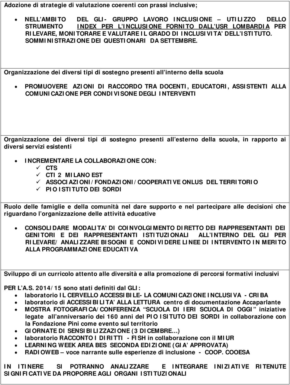 Organizzazione dei diversi tipi di sostegno presenti all interno della scuola PROMUOVERE AZIONI DI RACCORDO TRA DOCENTI, EDUCATORI, ASSTENTI ALLA COMUNICAZIONE PER CONDIVISONE DEGLI INTERVENTI