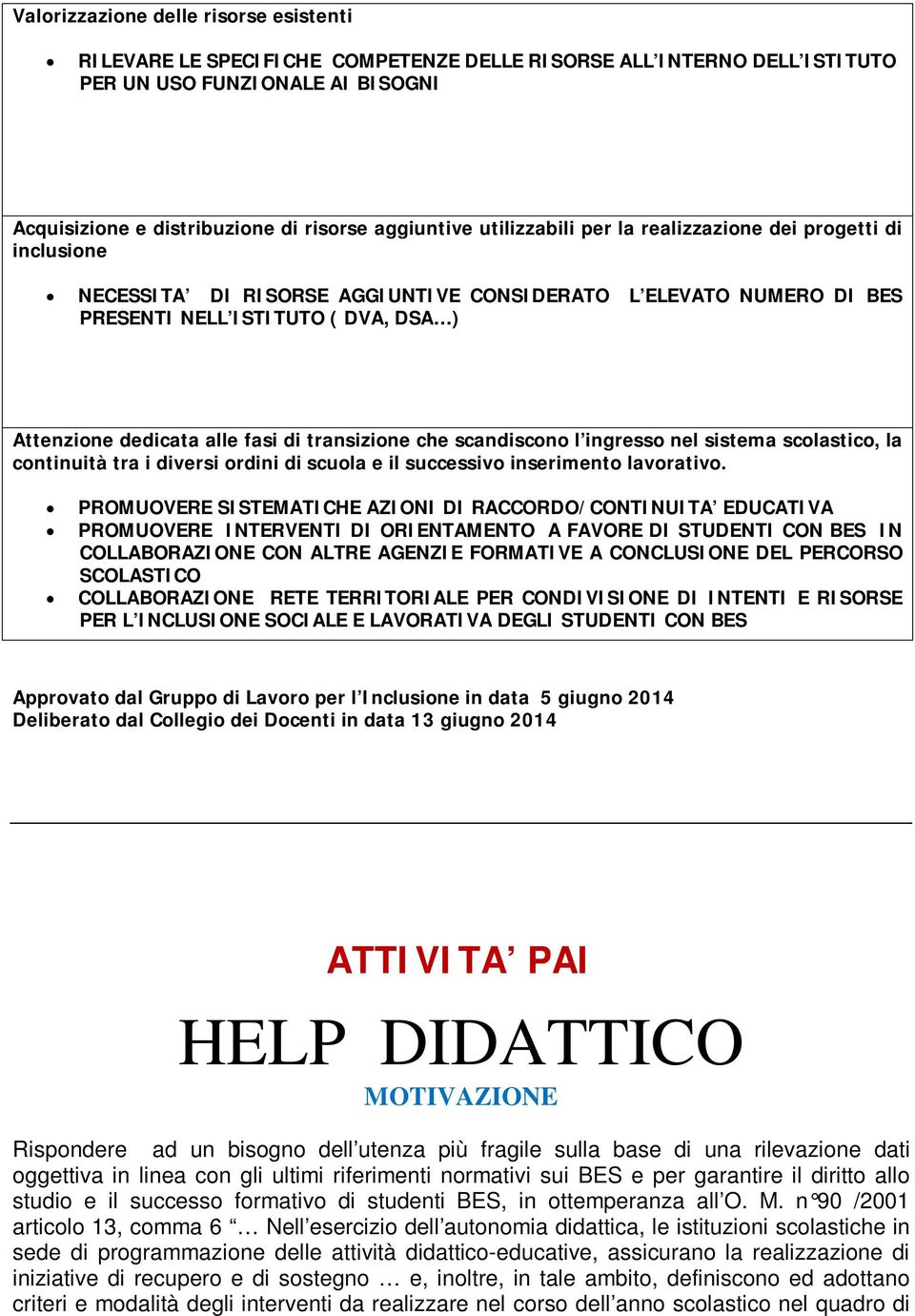 transizione che scandiscono l ingresso nel sistema scolastico, la continuità tra i diversi ordini di scuola e il successivo inserimento lavorativo.