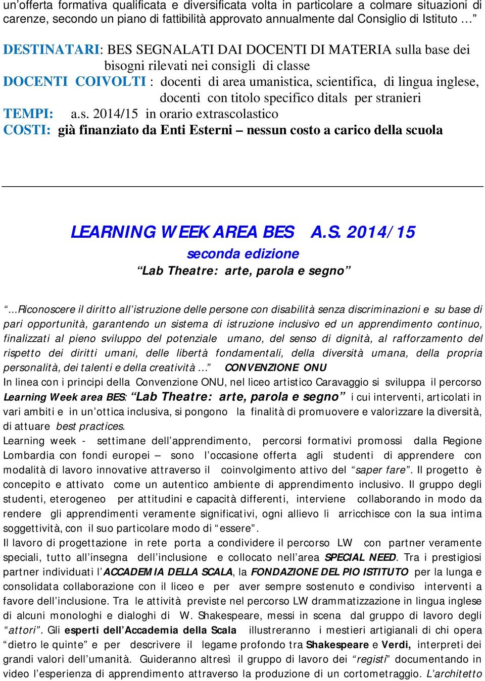 ditals per stranieri TEMPI: a.s. 2014/15 in orario extrascolastico COSTI: già finanziato da Enti Esterni nessun costo a carico della scuola LEARNING WEEK AREA BES A.S. 2014/15 seconda edizione Lab Theatre: arte, parola e segno.