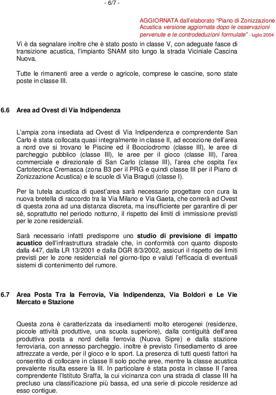 6 Area ad Ovest di Via Indipendenza L ampia zona insediata ad Ovest di Via Indipendenza e comprendente San Carlo è stata collocata quasi integralmente in classe II, ad eccezione dell area a nord ove