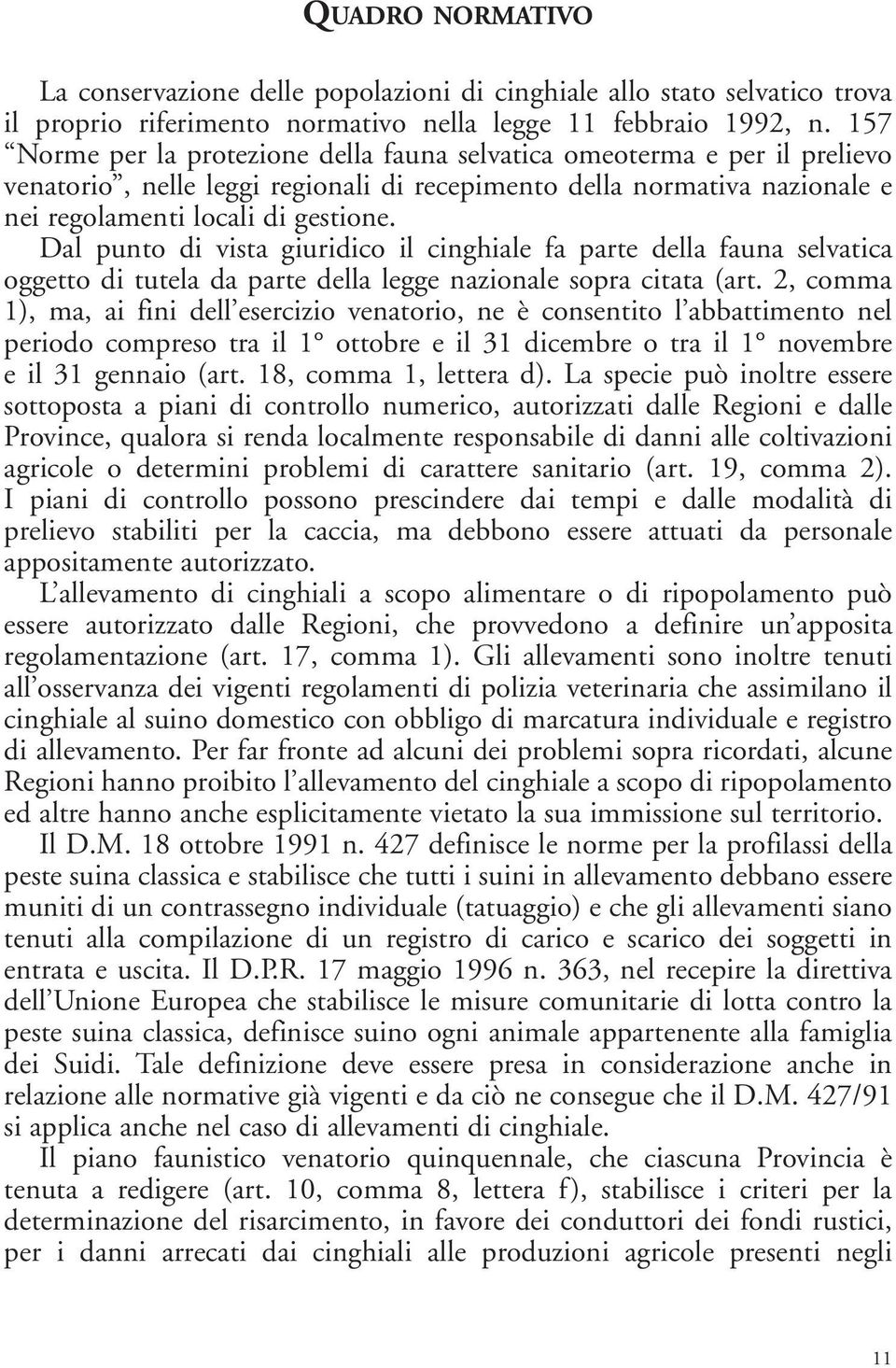 Dal punto di vista giuridico il cinghiale fa parte della fauna selvatica oggetto di tutela da parte della legge nazionale sopra citata (art.