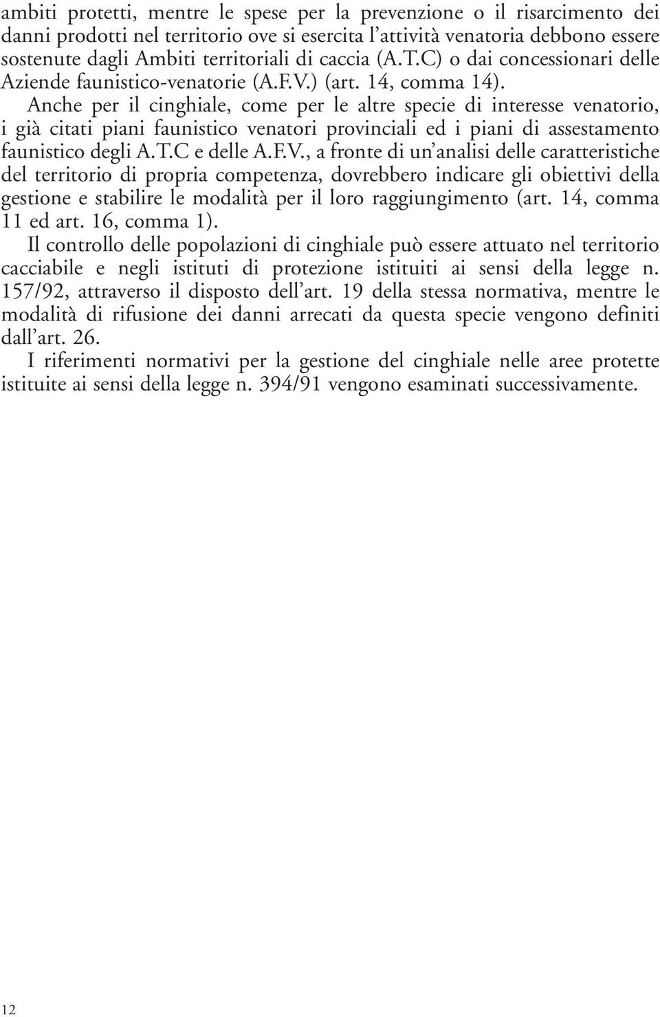 Anche per il cinghiale, come per le altre specie di interesse venatorio, i già citati piani faunistico venatori provinciali ed i piani di assestamento faunistico degli A.T.C e delle A.F.V.