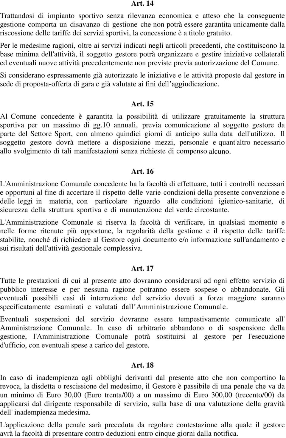 Per le medesime ragioni, oltre ai servizi indicati negli articoli precedenti, che costituiscono la base minima dell'attività, il soggetto gestore potrà organizzare e gestire iniziative collaterali ed