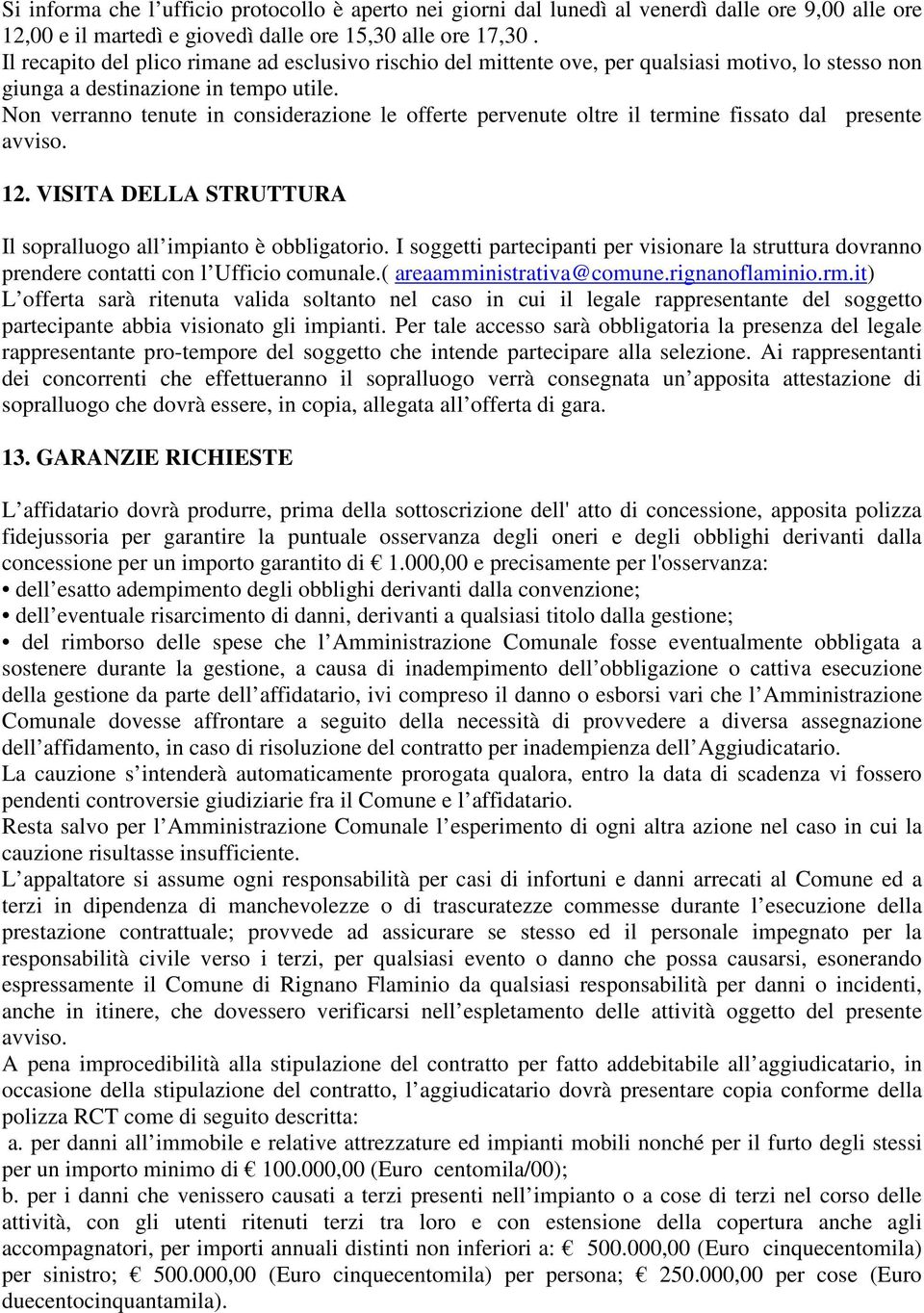 Non verranno tenute in considerazione le offerte pervenute oltre il termine fissato dal presente avviso. 12. VISITA DELLA STRUTTURA Il sopralluogo all impianto è obbligatorio.