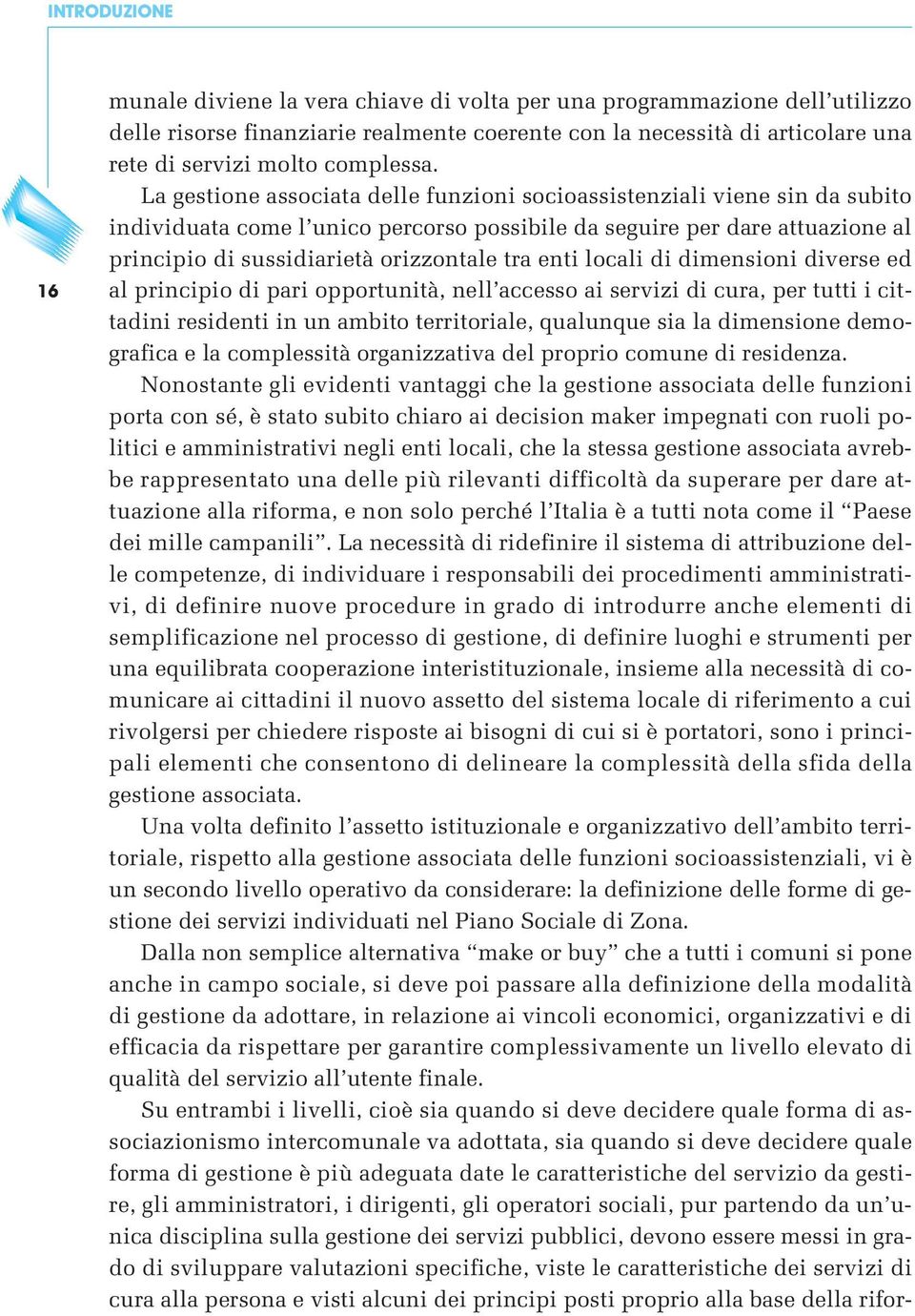 La gestione associata delle funzioni socioassistenziali viene sin da subito individuata come l unico percorso possibile da seguire per dare attuazione al principio di sussidiarietà orizzontale tra