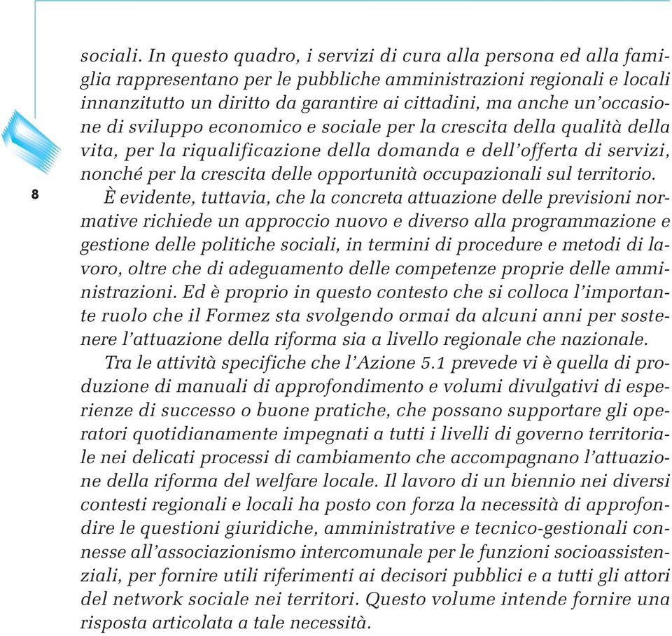 occasione di sviluppo economico e sociale per la crescita della qualità della vita, per la riqualificazione della domanda e dell offerta di servizi, nonché per la crescita delle opportunità