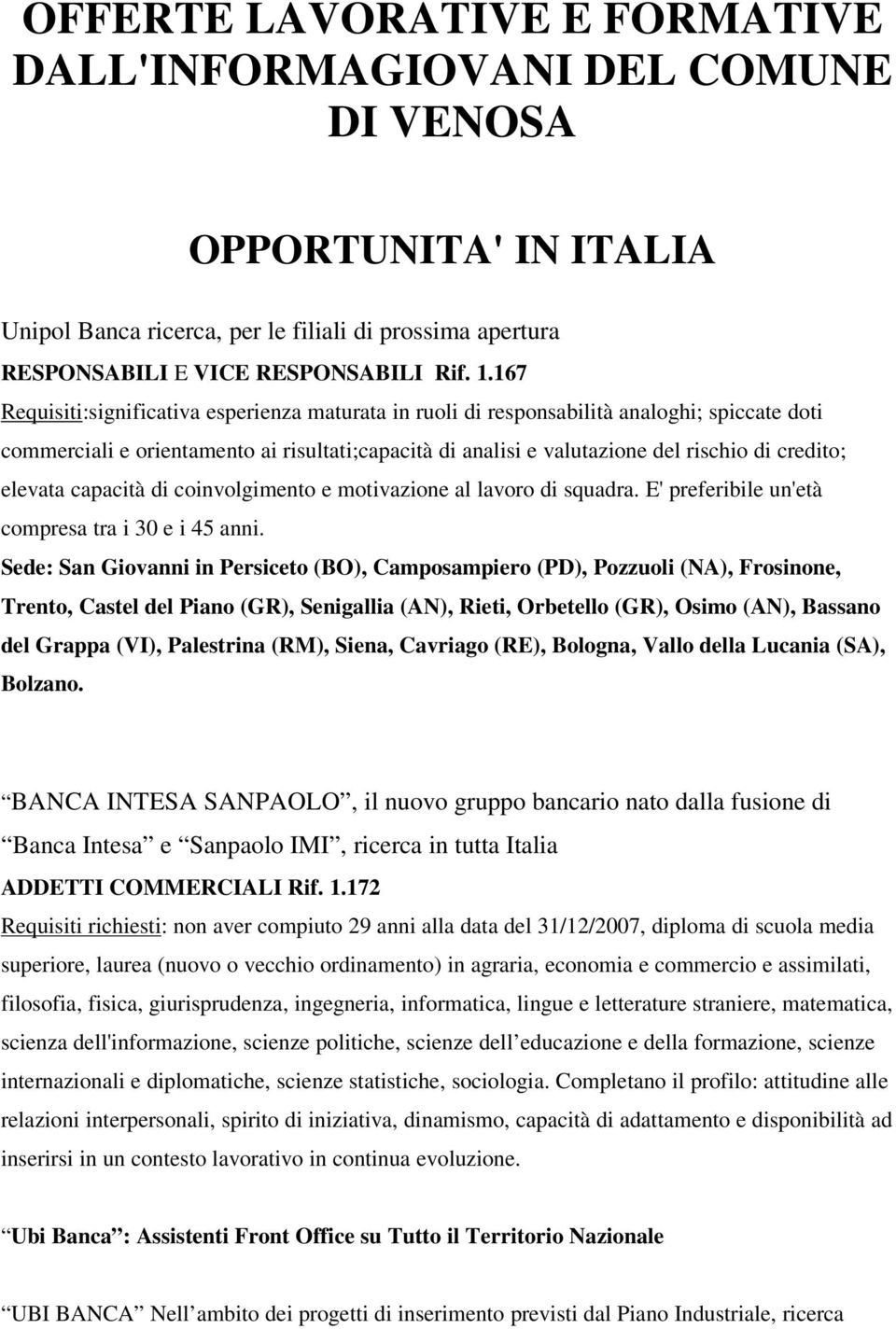 elevata capacità di coinvolgimento e motivazione al lavoro di squadra. E' preferibile un'età compresa tra i 30 e i 45 anni.