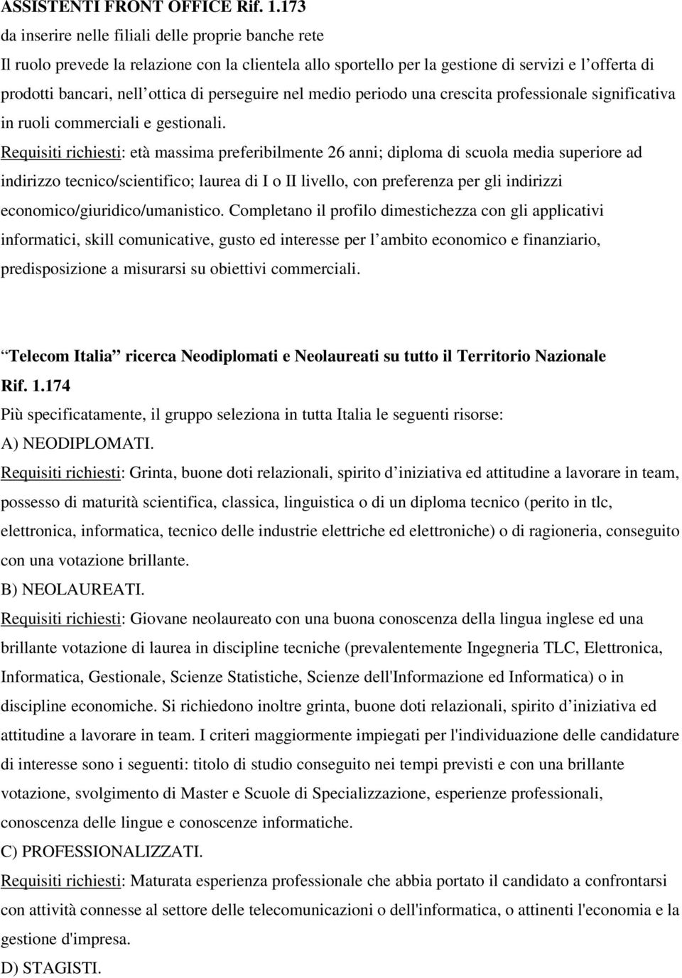 perseguire nel medio periodo una crescita professionale significativa in ruoli commerciali e gestionali.