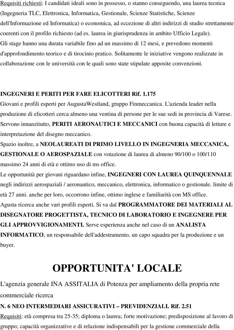 Gli stage hanno una durata variabile fino ad un massimo di 12 mesi, e prevedono momenti d'approfondimento teorico e di tirocinio pratico.