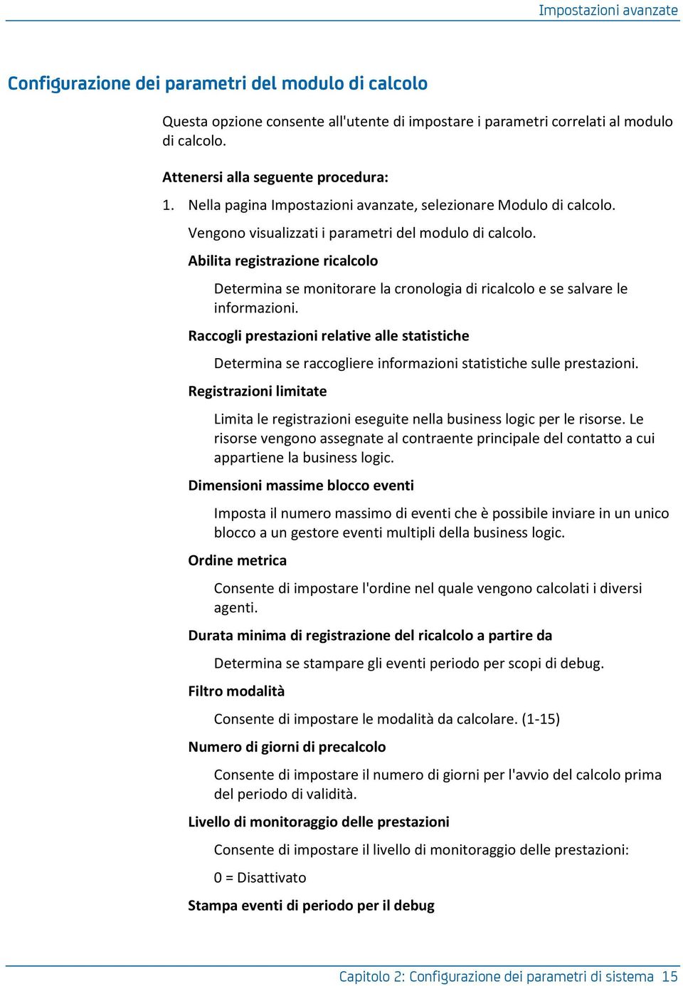 Abilita registrazione ricalcolo Determina se monitorare la cronologia di ricalcolo e se salvare le informazioni.