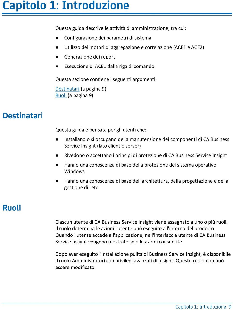 Questa sezione contiene i seguenti argomenti: Destinatari (a pagina 9) Ruoli (a pagina 9) Destinatari Questa guida è pensata per gli utenti che: Installano o si occupano della manutenzione dei