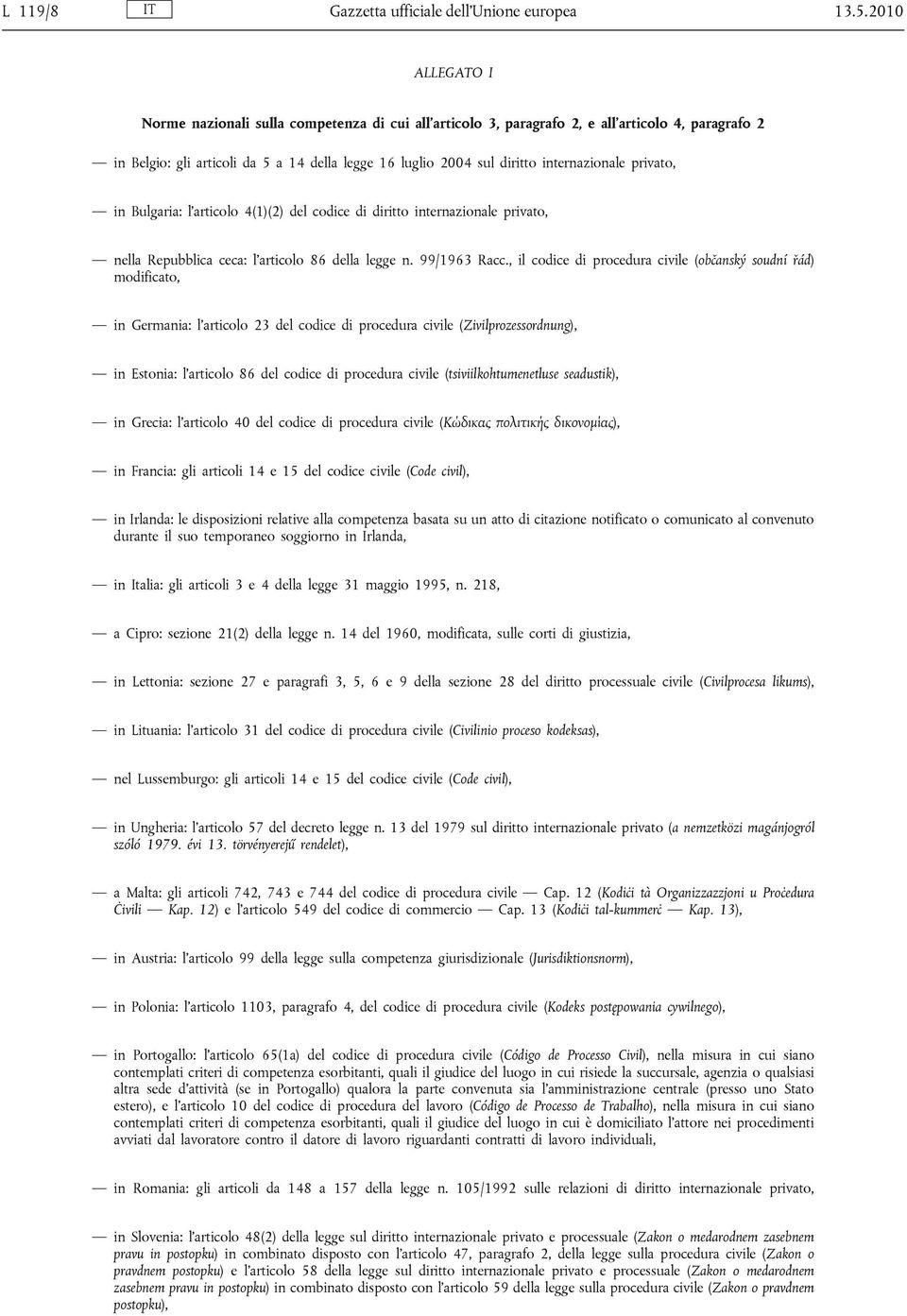 internazionale privato, in Bulgaria: l articolo 4(1)(2) del codice di diritto internazionale privato, nella Repubblica ceca: l articolo 86 della legge n. 99/1963 Racc.