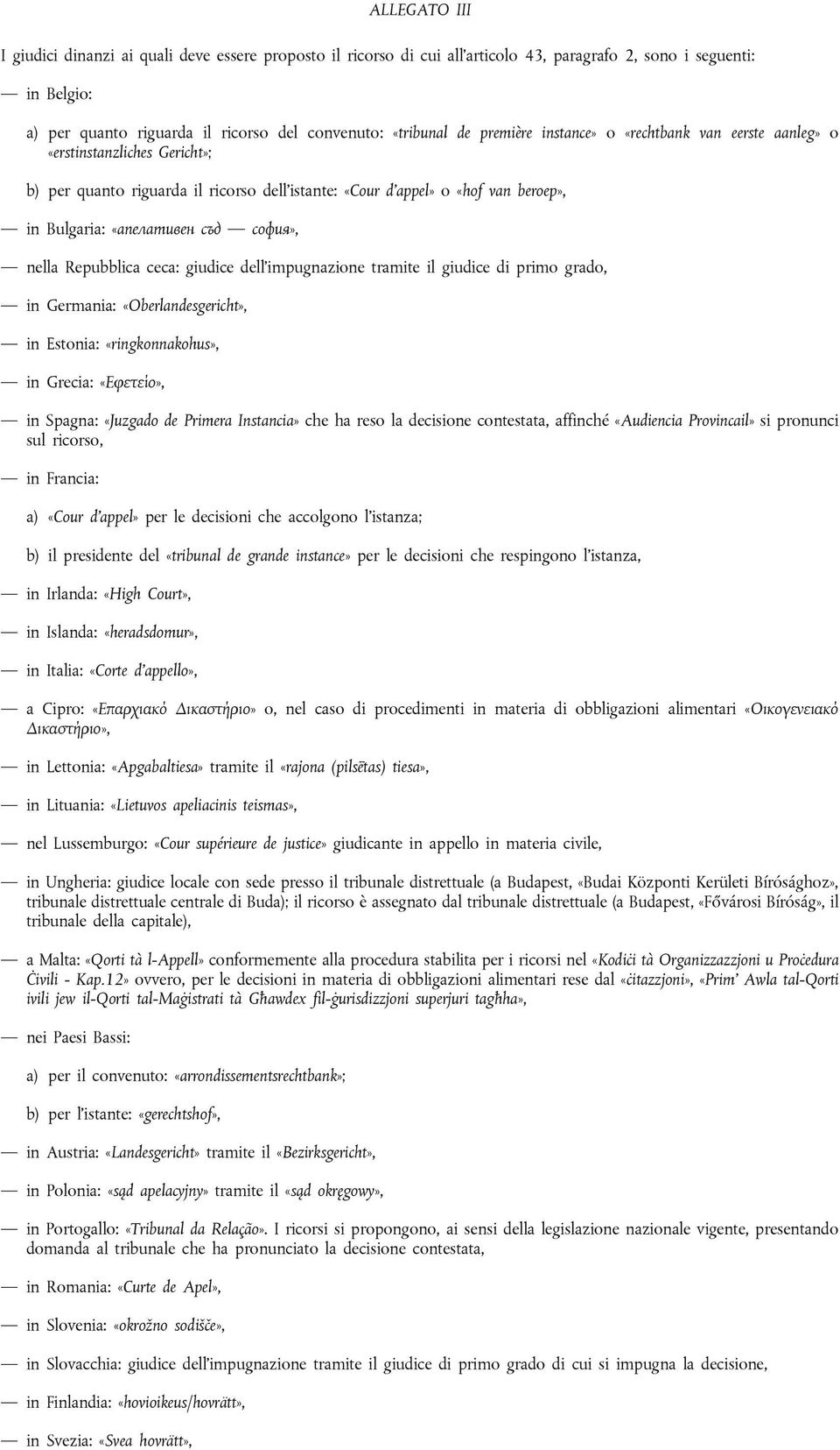 софия», nella Repubblica ceca: giudice dell impugnazione tramite il giudice di primo grado, in Germania: «Oberlandesgericht», in Estonia: «ringkonnakohus», in Grecia: «Εφετείο», in Spagna: «Juzgado